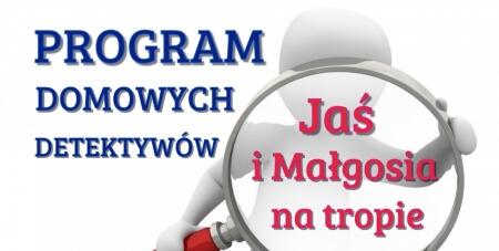 PROGRAM DOMOWYCH DETEKTYWÓW - ,,Jaś  i  Małgosia  na  tropie