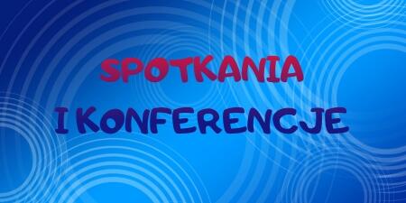 SPOTKANIA I KONFERENCJE